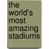 The World's Most Amazing Stadiums