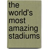 The World's Most Amazing Stadiums door Michael Hurley