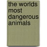 The Worlds Most Dangerous Animals door Onbekend