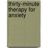 Thirty-Minute Therapy For Anxiety by Troy DuFrene