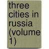 Three Cities In Russia (Volume 1) door Charles Piazzi Smyth
