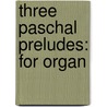 Three Paschal Preludes: For Organ door John G. Barr
