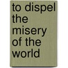 To Dispel The Misery Of The World door Ga Rabjampa Kunga Yeshe