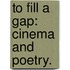 To Fill A Gap: Cinema And Poetry.