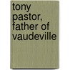 Tony Pastor, Father of Vaudeville door Armond Fields