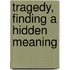 Tragedy, Finding a Hidden Meaning
