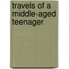 Travels Of A Middle-Aged Teenager by Michael Moritz