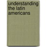 Understanding the Latin Americans by Dorothy Kipling Farthing