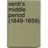Verdi's Middle Period (1849-1859) by Martin Chusid