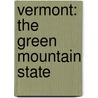 Vermont: The Green Mountain State by Robin Michal Koontz