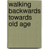 Walking Backwards Towards Old Age