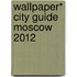 Wallpaper* City Guide Moscow 2012