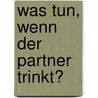 Was Tun, Wenn Der Partner Trinkt? door Toby Rice Drews