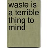 Waste Is A Terrible Thing To Mind door John Weingart