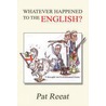 Whatever Happened To The English? by Pat Reeat