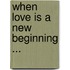 When Love Is A  New Beginning ...