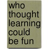 Who Thought Learning Could Be Fun door Lucy Maisano