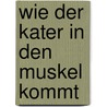 Wie der Kater in den Muskel kommt by Jürgen Gießing