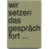 Wir Setzen Das Gespräch Fort ... by Manfred Winkler
