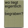 Wo liegt eigentlich ... begraben? by Stephan Elbern