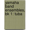 Yamaha Band Ensembles, Bk 1: Tuba by John Oreilly