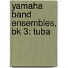 Yamaha Band Ensembles, Bk 3: Tuba door John Oreilly