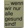 ... Wenn Wir Nur Alle Gesund Sind! by Hans Werner Wüst