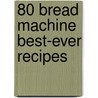 80 Bread Machine Best-Ever Recipes by Jennie Shapter