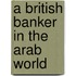 A British Banker In The Arab World