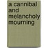 A Cannibal and Melancholy Mourning