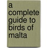 A Complete Guide To Birds Of Malta door Natalino Fenech