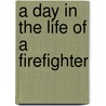A Day In The Life Of A Firefighter door Mary Bowman-Kruhm