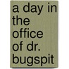 A Day In The Office Of Dr. Bugspit by Elise Gravel