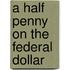 A Half Penny on the Federal Dollar