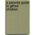 A Parents Guide to Gifted Children