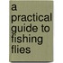 A Practical Guide To Fishing Flies