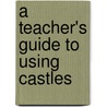 A Teacher's Guide To Using Castles by Tim Copeland