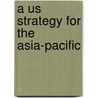 A Us Strategy for the Asia-Pacific door International Institute for Strategic St