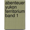 Abenteuer Yukon Territorium Band 1 door Hans-Christian Bues