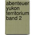 Abenteuer Yukon Territorium Band 2