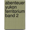 Abenteuer Yukon Territorium Band 2 door Hans-Christian Bues