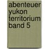 Abenteuer Yukon Territorium Band 5