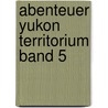 Abenteuer Yukon Territorium Band 5 door Hans-Christian Bues