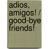 Adios, amigos! / Good-Bye Friends!