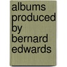 Albums Produced By Bernard Edwards door Source Wikipedia