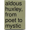 Aldous Huxley, from Poet to Mystic by Jerome Meckier