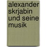 Alexander Skrjabin Und Seine Musik by Sigfried Schibli