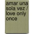 Amar una sola vez / Love Only Once