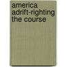 America Adrift-Righting The Course door John W. Zimmerman Sr.