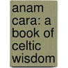 Anam Cara: A Book Of Celtic Wisdom door John O'Donoghue